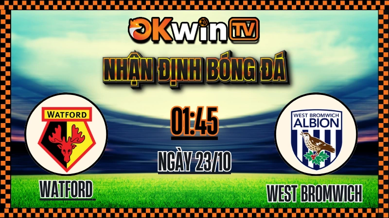 Nhận Định Bóng Đá Watford vs West Bromwich Albion – Soi Kèo OKWIN TV